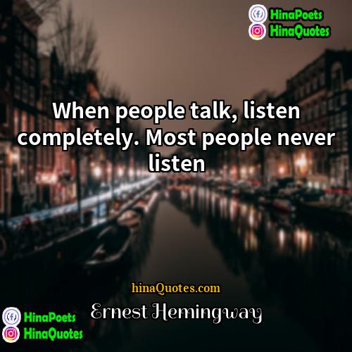 Ernest Hemingway Quotes | When people talk, listen completely. Most people